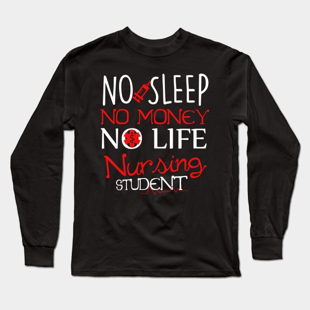 No Sleep No Money No Life Funny Nursing Student RN Long Sleeve T-Shirt by theperfectpresents